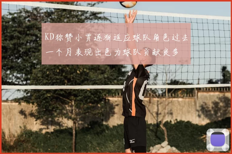 KD称赞小贾逐渐适应球队角色过去一个月表现出色为球队贡献良多
