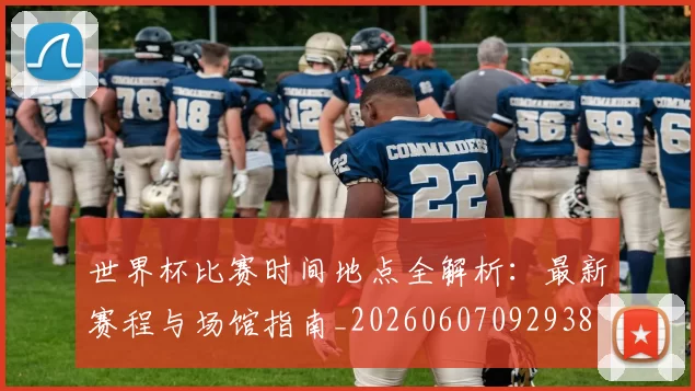 世界杯比赛时间地点全解析:最新赛程与场馆指南_20260607092938