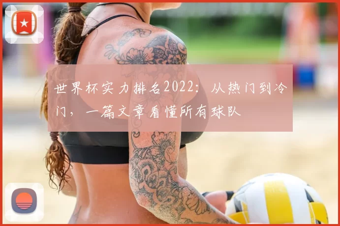 世界杯实力排名2022：从热门到冷门，一篇文章看懂所有球队