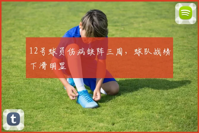 12号球员伤病缺阵三周，球队战绩下滑明显