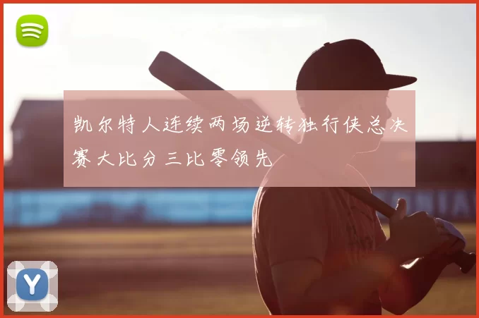 凯尔特人连续两场逆转独行侠总决赛大比分三比零领先