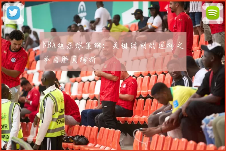 NBA绝杀球集锦:关键时刻的逆转之举与胜负转折