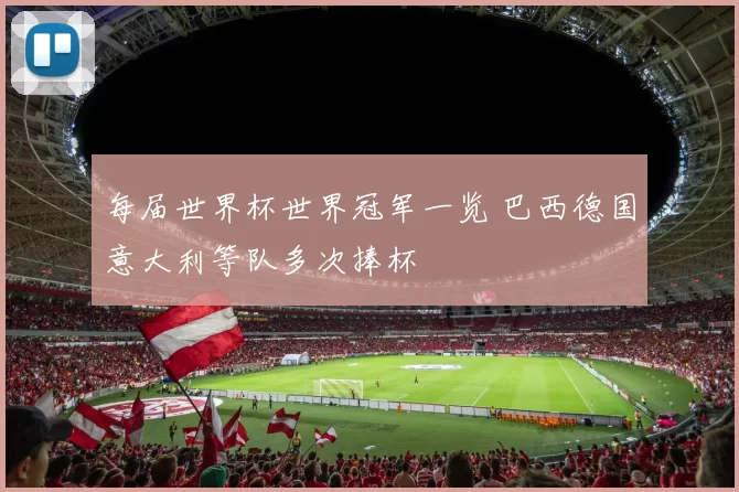 每届世界杯世界冠军一览 巴西德国意大利等队多次捧杯