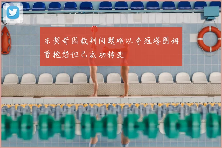 东契奇因裁判问题难以夺冠塔图姆曾抱怨但已成功转变