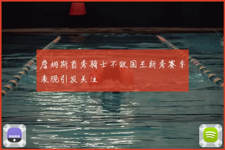 詹姆斯首秀骑士不敌国王新秀赛季表现引发关注