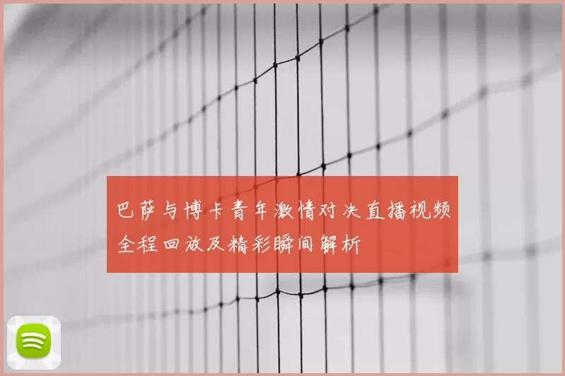 巴萨与博卡青年激情对决直播视频全程回放及精彩瞬间解析