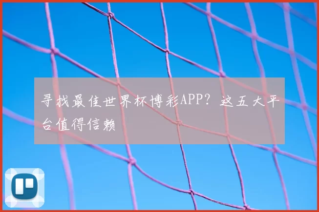 寻找最佳世界杯博彩APP?这五大平台值得信赖
