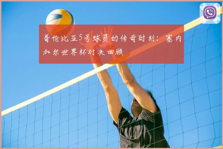 哥伦比亚5号球员的传奇时刻:塞内加尔世界杯对决回顾