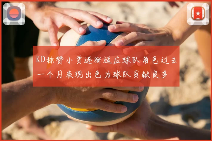 KD称赞小贾逐渐适应球队角色过去一个月表现出色为球队贡献良多