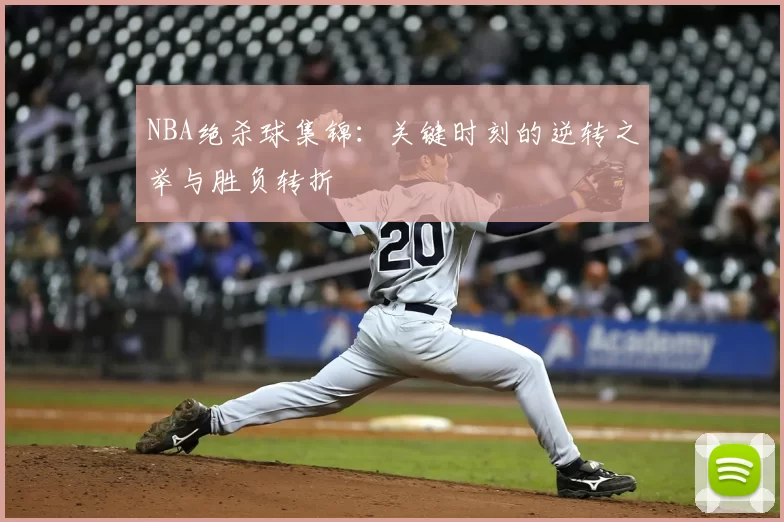 NBA绝杀球集锦:关键时刻的逆转之举与胜负转折