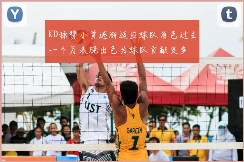 KD称赞小贾逐渐适应球队角色过去一个月表现出色为球队贡献良多