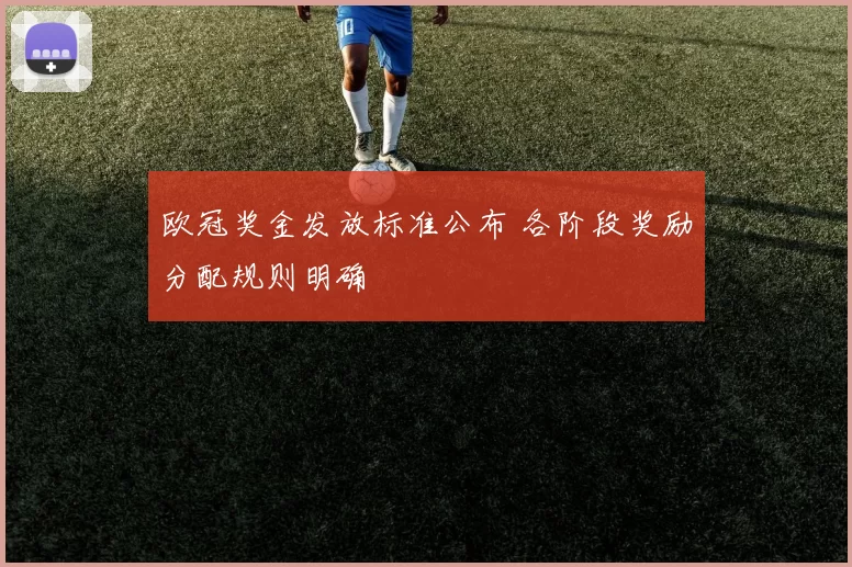 欧冠奖金发放标准公布 各阶段奖励分配规则明确
