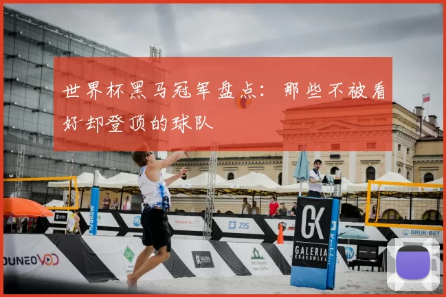 世界杯黑马冠军盘点：那些不被看好却登顶的球队