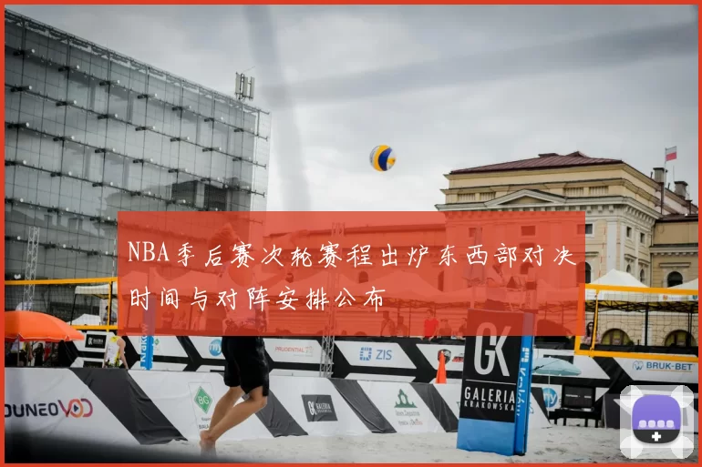 NBA季后赛次轮赛程出炉东西部对决时间与对阵安排公布