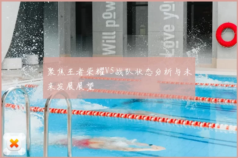 聚焦王者荣耀V5战队状态分析与未来发展展望