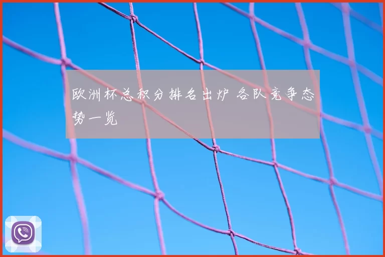 欧洲杯总积分排名出炉 各队竞争态势一览